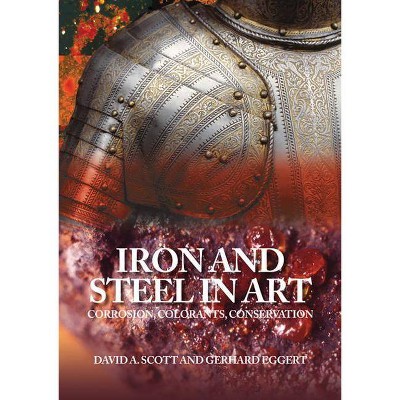 Iron and Steel in Art - by  David A Scott & Gerhard Eggert (Paperback)