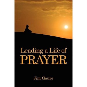 Leading a Life of Prayer - by  Jim Goure (Paperback) - 1 of 1