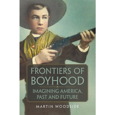 Frontiers of Boyhood - (William F. Cody the History and Culture of the American West) by  Martin Woodside (Paperback)