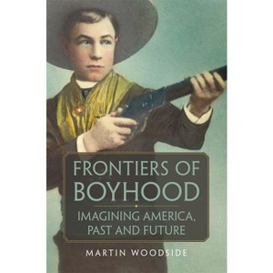 Frontiers of Boyhood - (William F. Cody the History and Culture of the American West) by  Martin Woodside (Paperback) - 1 of 1