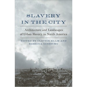Slavery in the City - by  Clifton Ellis & Rebecca Ginsburg (Hardcover) - 1 of 1
