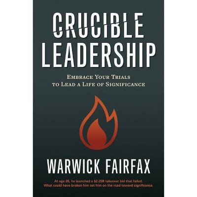 Crucible Leadership - by  Warwick Fairfax (Paperback)