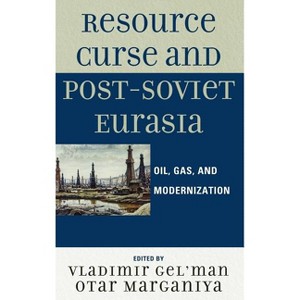 Resource Curse and Post-Soviet Eurasia - by  Vladimir Gel'man & Otar Marganiya (Hardcover) - 1 of 1