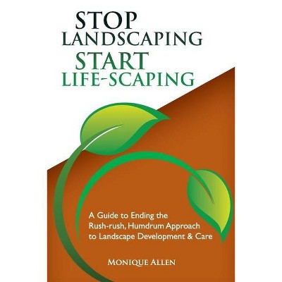 Stop Landscaping, Start LifeScaping - by  Monique Allen (Paperback)