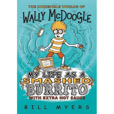 My Life as a Smashed Burrito with Extra Hot Sauce - (Incredible Worlds of Wally McDoogle) by  Bill Myers (Paperback)