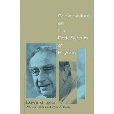 Conversations on the Dark Secrets of Physics - by  Edward Teller & Wendy Teller & Wilson Talley (Paperback)