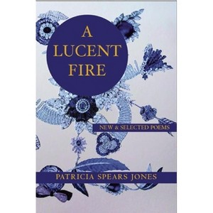 A Lucent Fire: New and Selected Poems - (White Pine Press Distinguished Poets) by  Patricia Spears Jones (Paperback) - 1 of 1