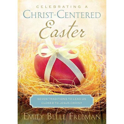 Celebrating a Christ-Centered Easter - by  Emily Belle Freeman (Paperback)