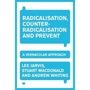 Radicalisation, Counter-Radicalisation, and Prevent - by  Lee Jarvis & Andrew Whiting & Stuart MacDonald (Paperback) - 1 of 1