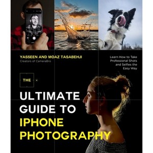 The Ultimate Guide to iPhone Photography - by  Yasseen Tasabehji & Moaz Tasabehji (Paperback) - 1 of 1