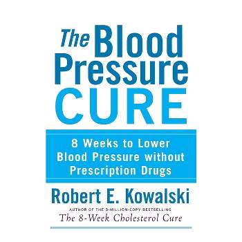 The Blood Pressure Cure - by  Robert E Kowalski (Paperback)