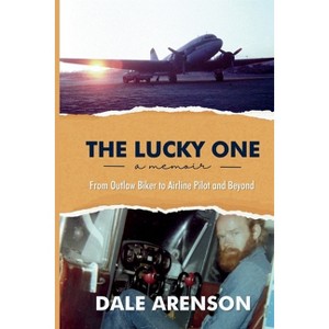 The Lucky One, a memoir, From Outlaw Biker to Airline Pilot and Beyond - by  Dale Arenson (Paperback) - 1 of 1