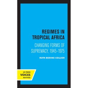 Regimes in Tropical Africa - by  Ruth Berins Collier (Paperback) - 1 of 1