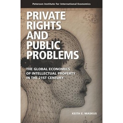 Private Rights and Public Problems - (Peterson Institute for International Economics - Publication) by  Keith Maskus (Paperback)