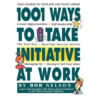 1001 Ways Employees Can Take Initiative at Work - by  Bob Nelson (Paperback)