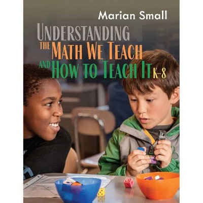 Understanding the Math We Teach and How to Teach It, K-8 - by  Marian Small (Paperback)