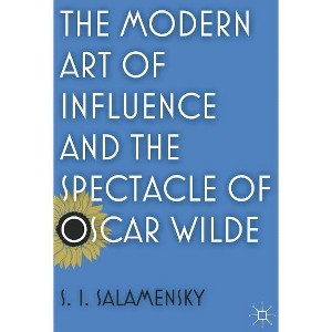 The Modern Art of Influence and the Spectacle of Oscar Wilde - by  S Salamensky (Hardcover) - 1 of 1