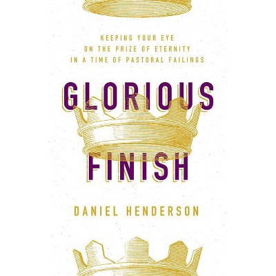 Glorious Finish - by  Daniel Henderson (Paperback)