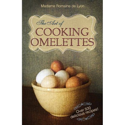 The Art of Cooking Omelettes - by  Madame Romaine De Lyon (Paperback)