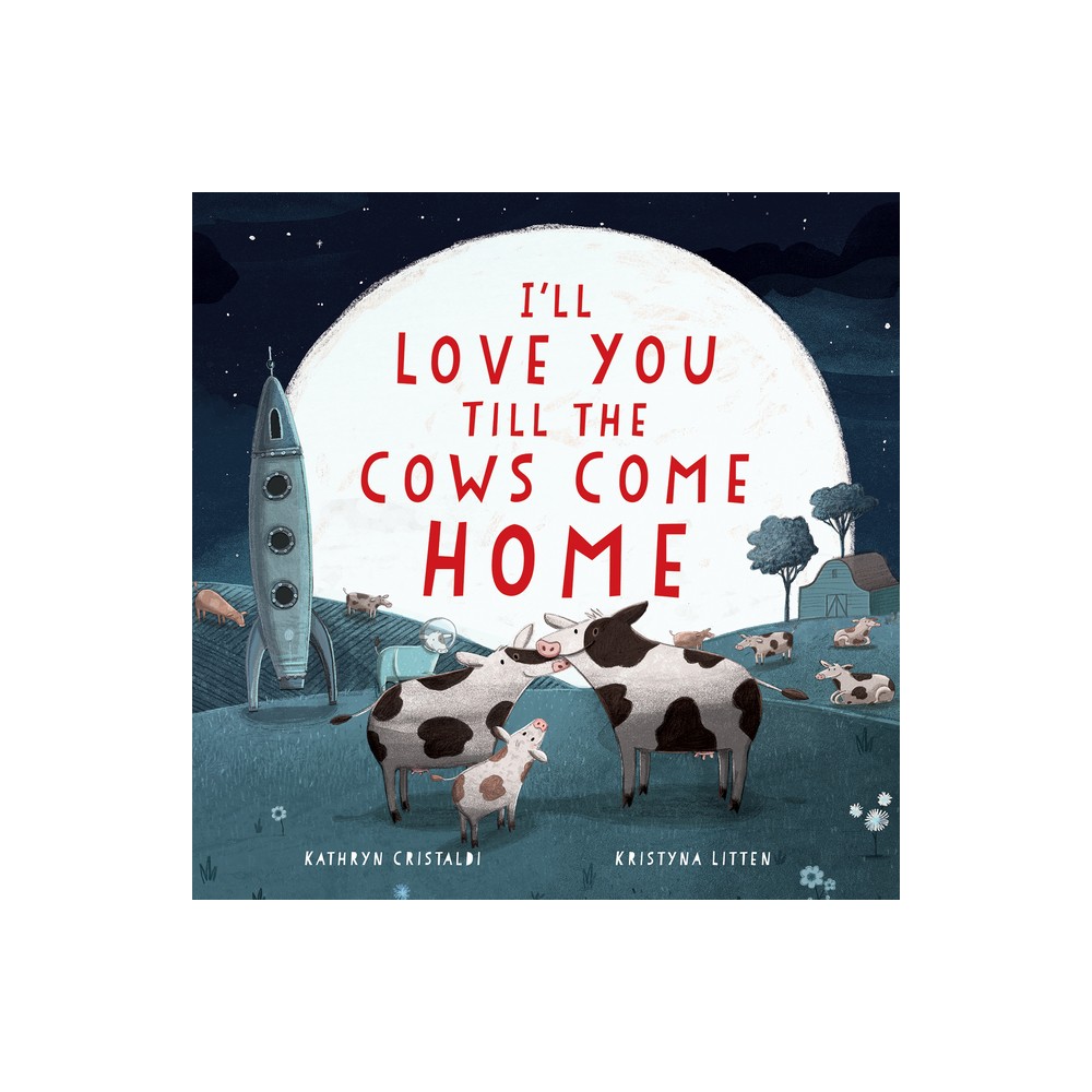 Ill Love You Till the Cows Come Home - by Kathryn Cristaldi (Hardcover)