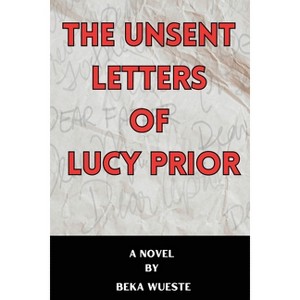 The Unsent Letters of Lucy Prior - by Beka Wueste - 1 of 1