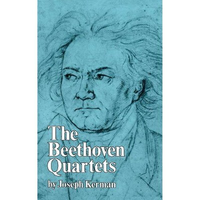 The Beethoven Quartets - by  Joseph Kerman (Paperback)