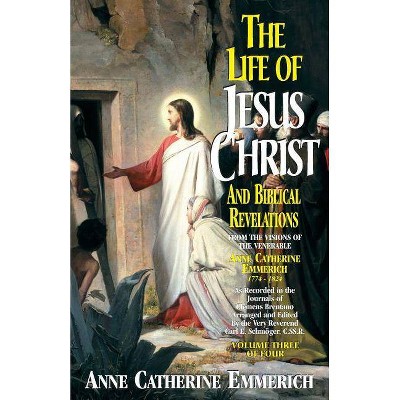 Life of Jesus Christ & Biblical Revelations, Volume 3 - by  Anne Catherine Emmerich (Paperback)