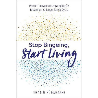 Stop Bingeing, Start Living - by  Shrein H Bahrami (Paperback)