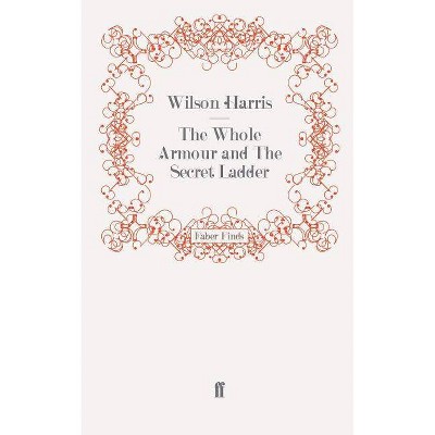 The Whole Armour and the Secret Ladder - (Faber Finds) by  Wilson Harris (Paperback)