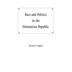 Race and Politics in the Dominican Republic - by  Ernesto Sagas (Paperback) - 1 of 1