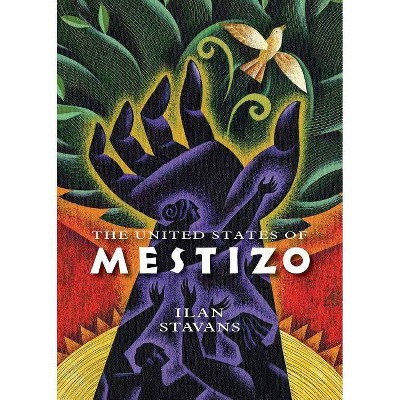 The United States of Mestizo - by  Ilan Stavans (Hardcover)