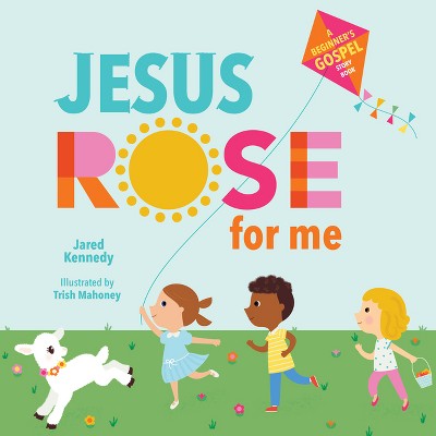 Jesus Rose for Me - (A Beginner's Gospel Story Book) by  Jared Kennedy (Board Book)