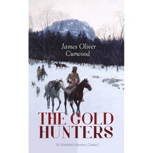 THE GOLD HUNTERS (A Western Mystery Classic) - by  James Oliver Curwood (Paperback) - 1 of 1