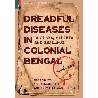 Dreadful Diseases in Colonial Bengal - by  Suranjan Das & Achintya Kumar Dutta (Hardcover)