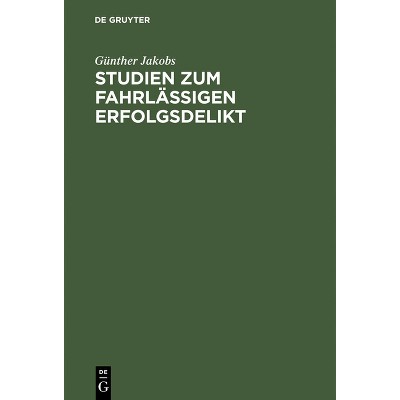 Studien Zum Fahrlässigen Erfolgsdelikt - by  Günther Jakobs (Hardcover)