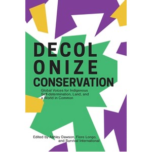 Decolonize Conservation - by  Ashley Dawson & Fiore Longo & Survival International (Paperback) - 1 of 1