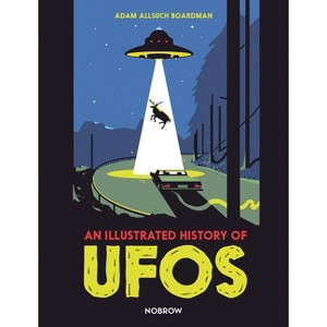 An Illustrated History of UFOs - by  Adam Allsuch Boardman (Hardcover) - 1 of 1