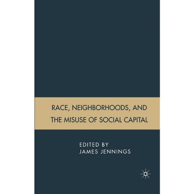 Race, Neighborhoods, and the Misuse of Social Capital - by  J Jennings (Paperback)