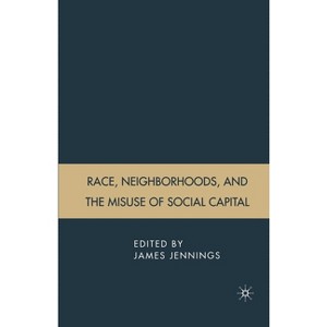 Race, Neighborhoods, and the Misuse of Social Capital - by  J Jennings (Paperback) - 1 of 1