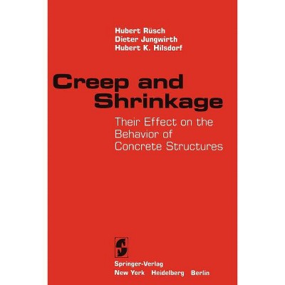 Creep and Shrinkage - by  Hubert Rüsch & Dieter Jungwirth & Hubert K Hilsdorf (Paperback)