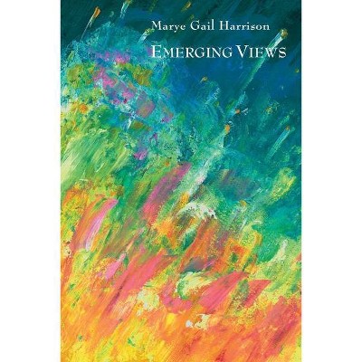 Emerging Views - by  Marye Gail Harrison (Paperback)