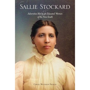 Sallie Stockard and the Adversities of an Educated Woman of the New South - by  Carole W Troxler (Paperback) - 1 of 1
