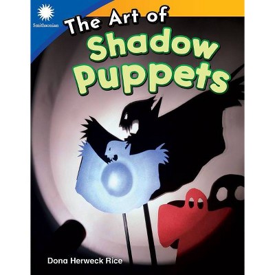 The Art of Shadow Puppets - (Smithsonian Readers) by  Dona Herweck Rice (Paperback)