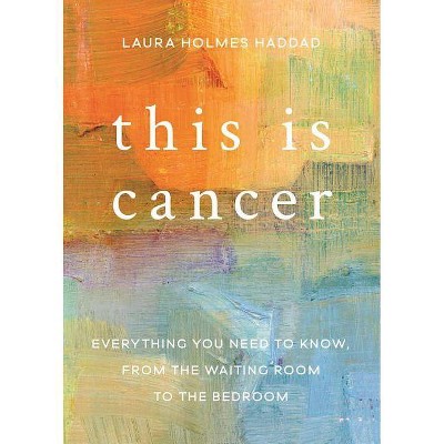 This Is Cancer - by  Laura Holmes Haddad (Paperback)