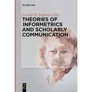 Theories of Informetrics and Scholarly Communication - by  Cassidy R Sugimoto (Paperback) - 1 of 1