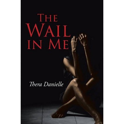 The Wail in Me - by  Thera Danielle (Paperback)