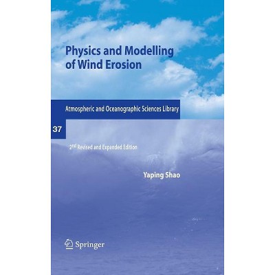 Physics and Modelling of Wind Erosion - (Atmospheric and Oceanographic Sciences Library) 2nd Edition by  Yaping Shao (Hardcover)