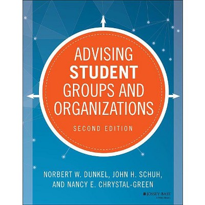 Advising Student Groups and Organizations - 2nd Edition by  Norbert W Dunkel & John H Schuh & Nancy E Chrystal-Green (Paperback)