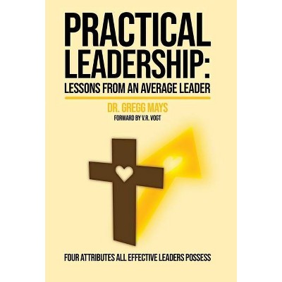 Practical Leadership Lessons from an Average Leader - by  Gregg Mays (Hardcover)