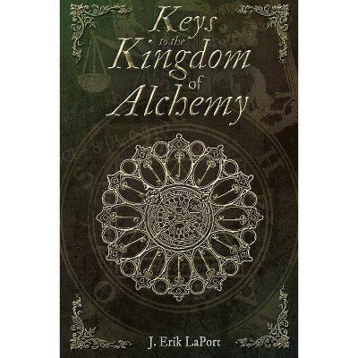 Keys to the Kingdom of Alchemy - (Quintessence Classical Alchemy) by  J Erik Laport (Paperback)